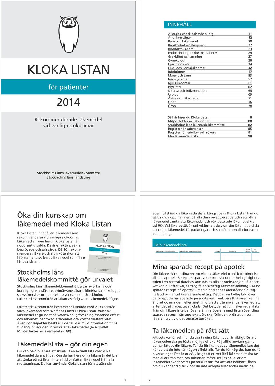 anemi 23 Endokrinologi inklusive diabetes 24 Graviditet och amning 27 Gynekologi 28 Hjärta och kärl 34 Hud- och könssjukdomar 42 Infektioner 47 Mage och tarm 53 Nervsystemet 57 Njursjukdomar 61