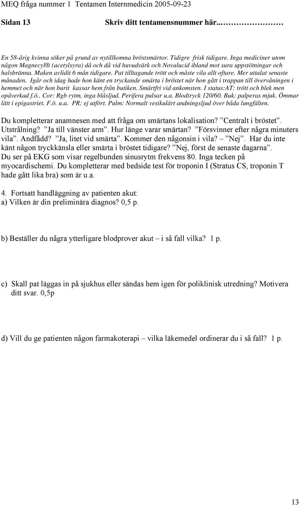 Pat tilltagande trött och måste vila allt oftare. Mer uttalat senaste månaden.