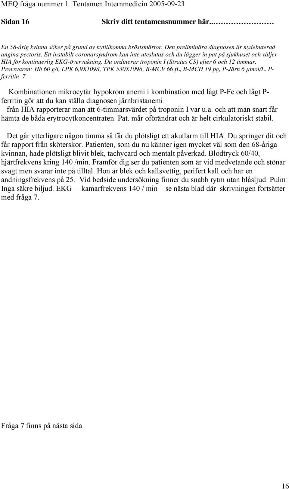 Provsvaren: Hb 60 g/l, LPK 6,9X109/l, TPK 530X109/l, B-MCV 66 fl, B-MCH 19 pg, P-Järn 6 µmol/l. P- ferritin 7.