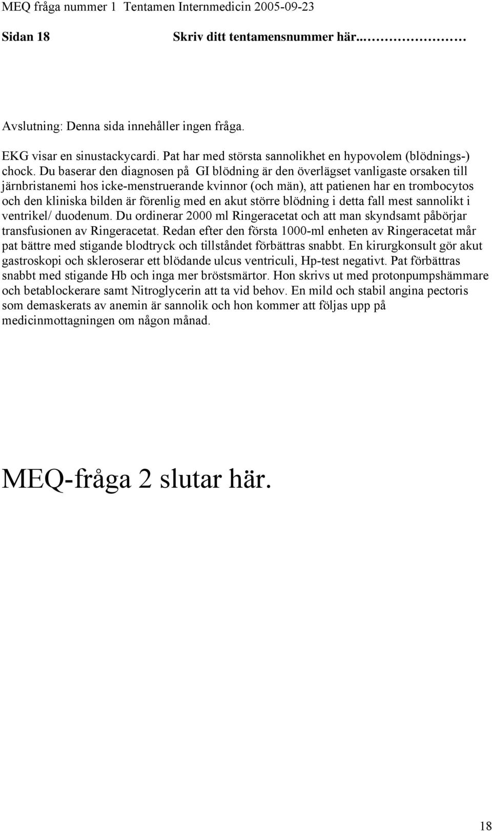 förenlig med en akut större blödning i detta fall mest sannolikt i ventrikel/ duodenum. Du ordinerar 2000 ml Ringeracetat och att man skyndsamt påbörjar transfusionen av Ringeracetat.