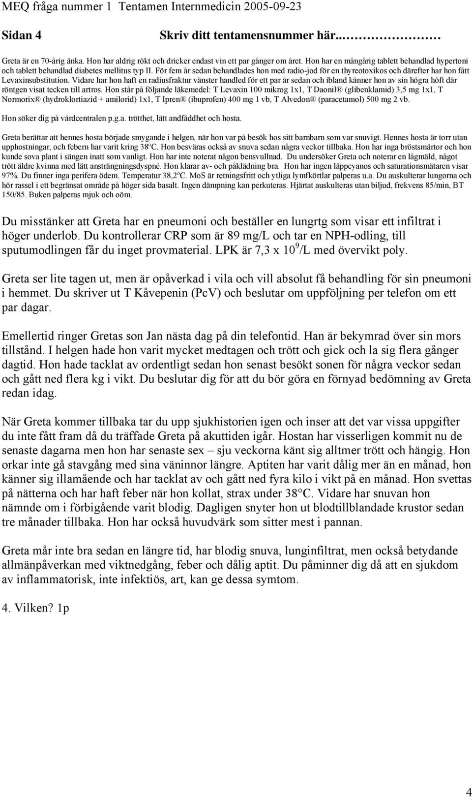 Vidare har hon haft en radiusfraktur vänster handled för ett par år sedan och ibland känner hon av sin högra höft där röntgen visat tecken till artros.