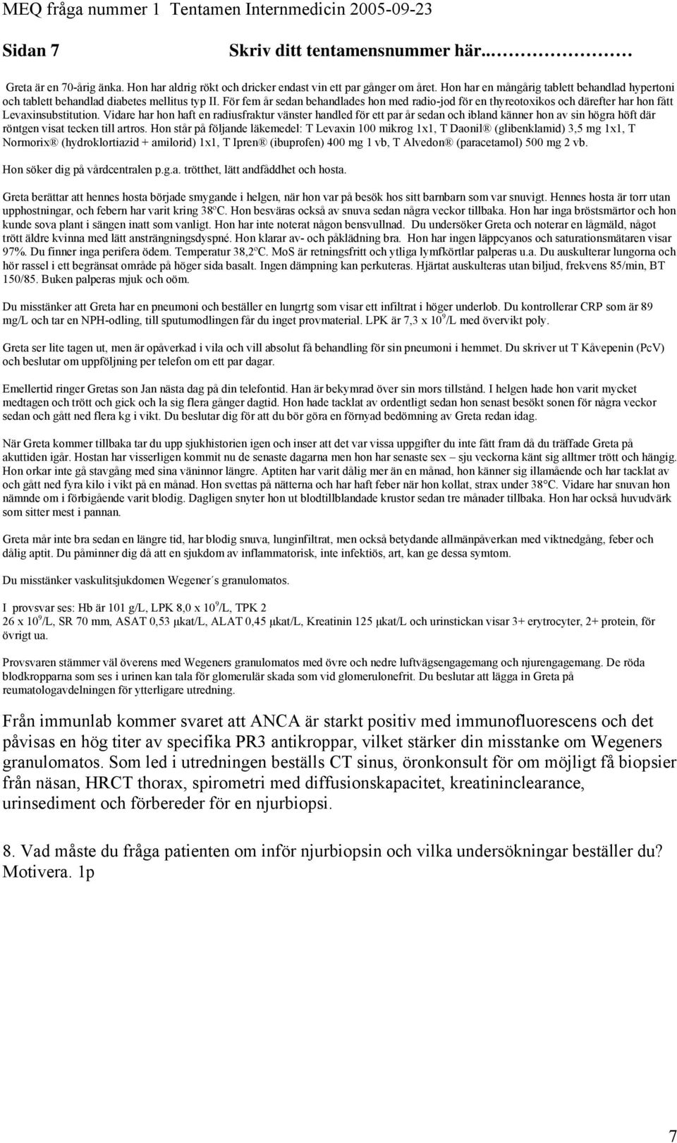 Vidare har hon haft en radiusfraktur vänster handled för ett par år sedan och ibland känner hon av sin högra höft där röntgen visat tecken till artros.