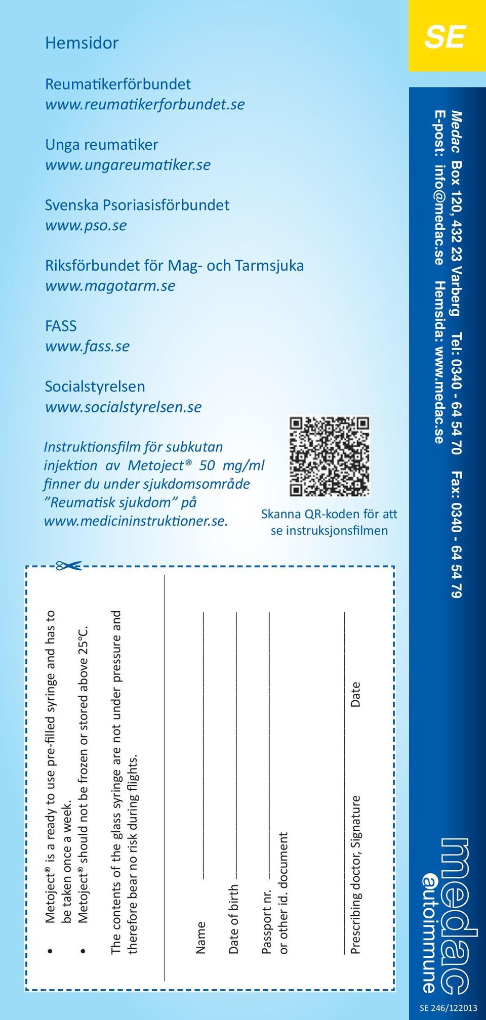 se Hemsida: www.medac.se Metoject is a ready to use pre-filled syringe and has to be taken once a week. Metoject should not be frozen or stored above 25ºC.