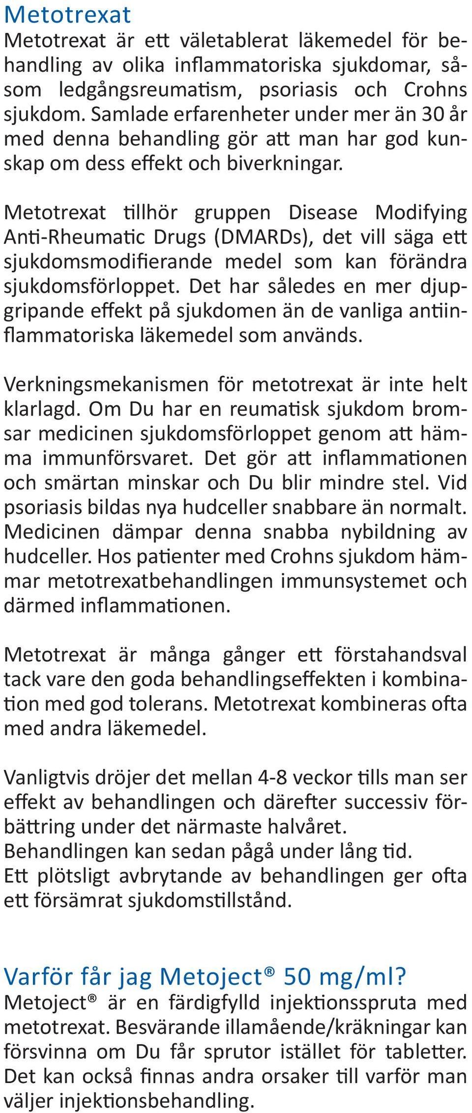 Metotrexat tillhör gruppen Disease Modifying Anti-Rheumatic Drugs (DMARDs), det vill säga ett sjukdomsmodifierande medel som kan förändra sjukdomsförloppet.