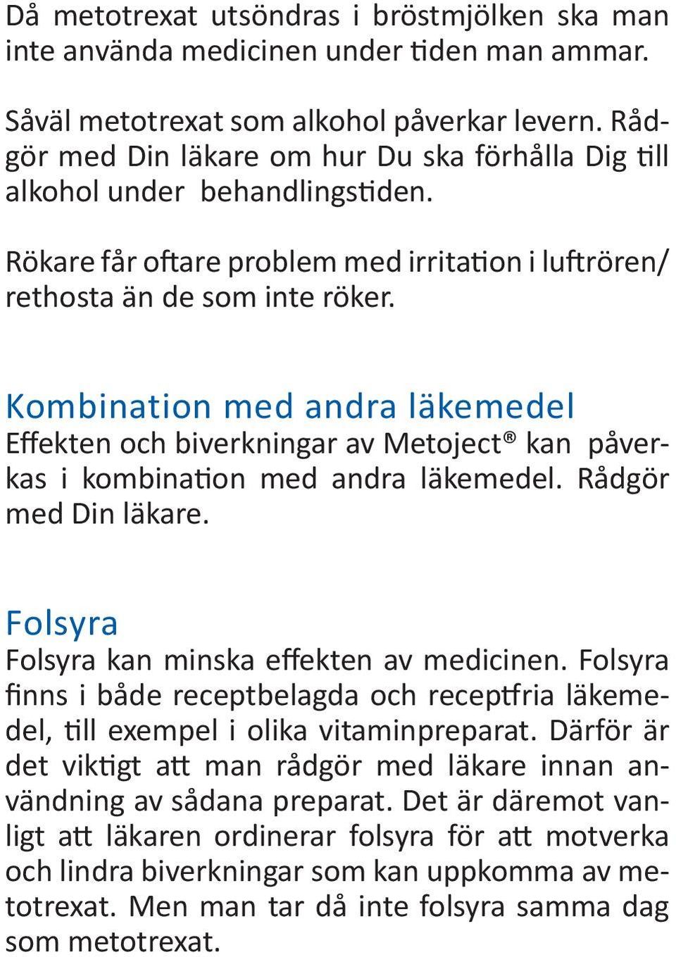 Kombination med andra läkemedel Effekten och biverkningar av Metoject kan påverkas i kombination med andra läkemedel. Rådgör med Din läkare. Folsyra Folsyra kan minska effekten av medicinen.