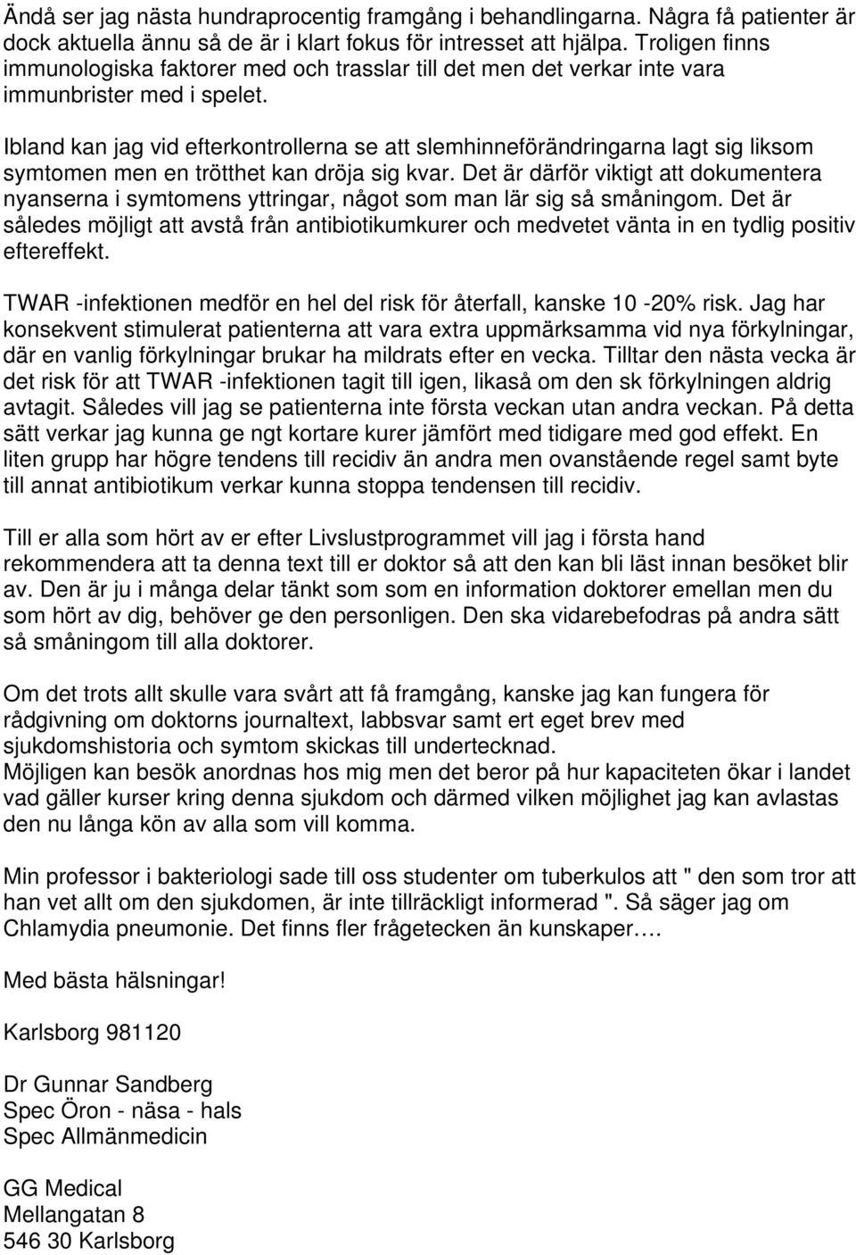 Ibland kan jag vid efterkontrollerna se att slemhinneförändringarna lagt sig liksom symtomen men en trötthet kan dröja sig kvar.