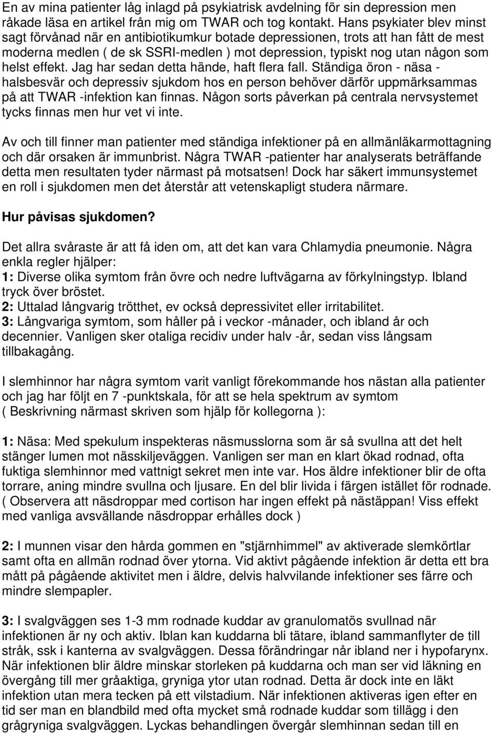 effekt. Jag har sedan detta hände, haft flera fall. Ständiga öron - näsa - halsbesvär och depressiv sjukdom hos en person behöver därför uppmärksammas på att TWAR -infektion kan finnas.