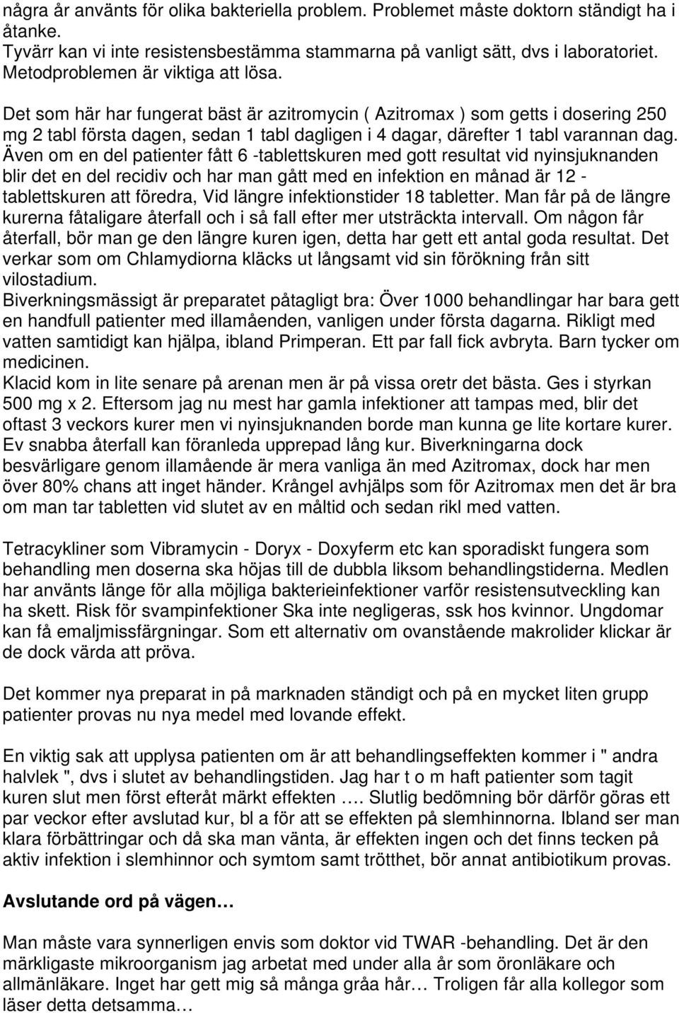 Det som här har fungerat bäst är azitromycin ( Azitromax ) som getts i dosering 250 mg 2 tabl första dagen, sedan 1 tabl dagligen i 4 dagar, därefter 1 tabl varannan dag.