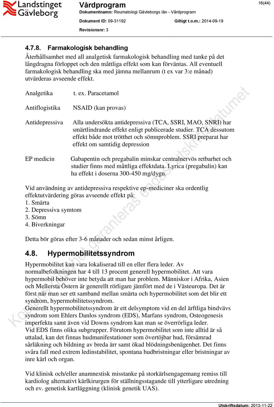 var 3:e månad) utvärderas avseende effekt. Analgetika Antiflogistika Antidepressiva EP medicin t. ex.