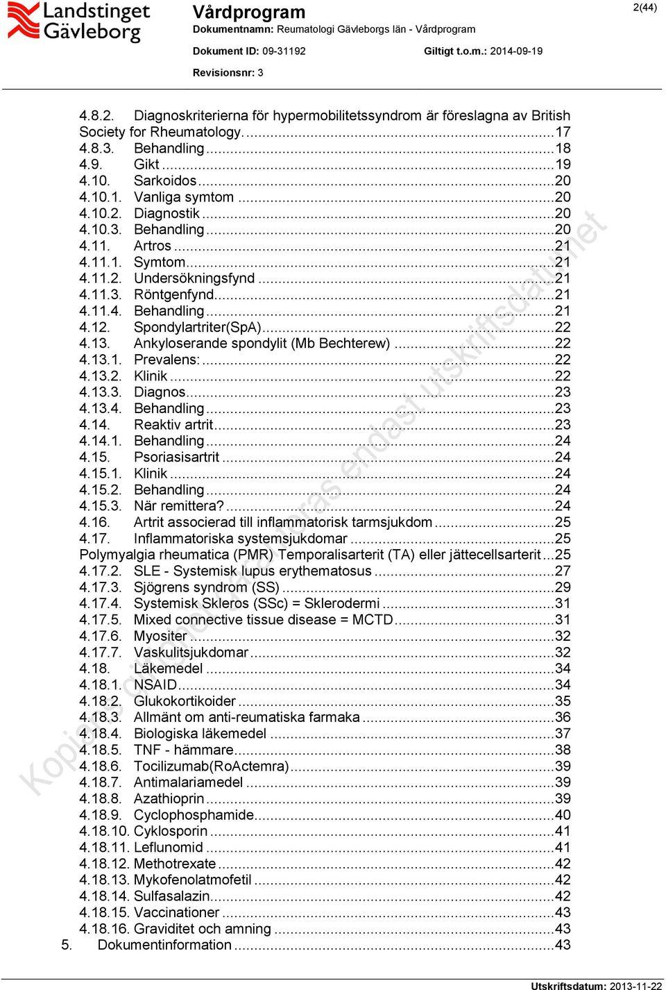 Spondylartriter(SpA)... 22 4.13. Ankyloserande spondylit (Mb Bechterew)... 22 4.13.1. Prevalens:... 22 4.13.2. Klinik... 22 4.13.3. Diagnos... 23 4.13.4. Behandling... 23 4.14. Reaktiv artrit... 23 4.14.1. Behandling... 24 4.