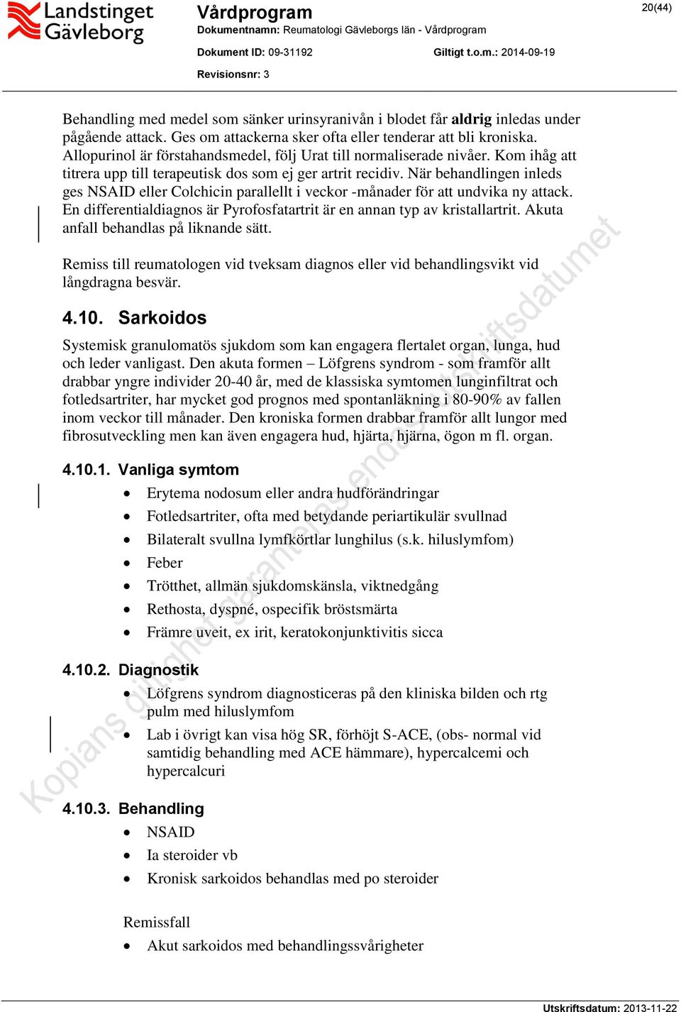 När behandlingen inleds ges NSAID eller Colchicin parallellt i veckor -månader för att undvika ny attack. En differentialdiagnos är Pyrofosfatartrit är en annan typ av kristallartrit.