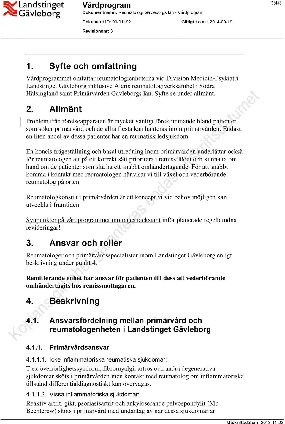 Gävleborgs län. Syfte se under allmänt. 2. Allmänt Problem från rörelseapparaten är mycket vanligt förekommande bland patienter som söker primärvård och de allra flesta kan hanteras inom primärvården.