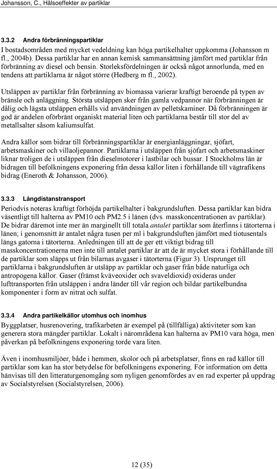 Storleksfördelningen är också något annorlunda, med en tendens att partiklarna är något större (Hedberg m fl., 2002).