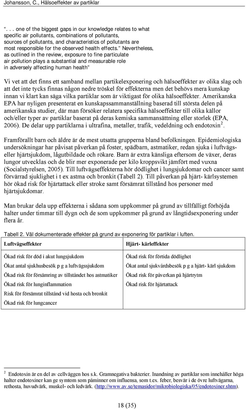 Nevertheless, as outlined in the review, exposure to fine particulate air pollution plays a substantial and measurable role in adversely affecting human health Vi vet att det finns ett samband mellan