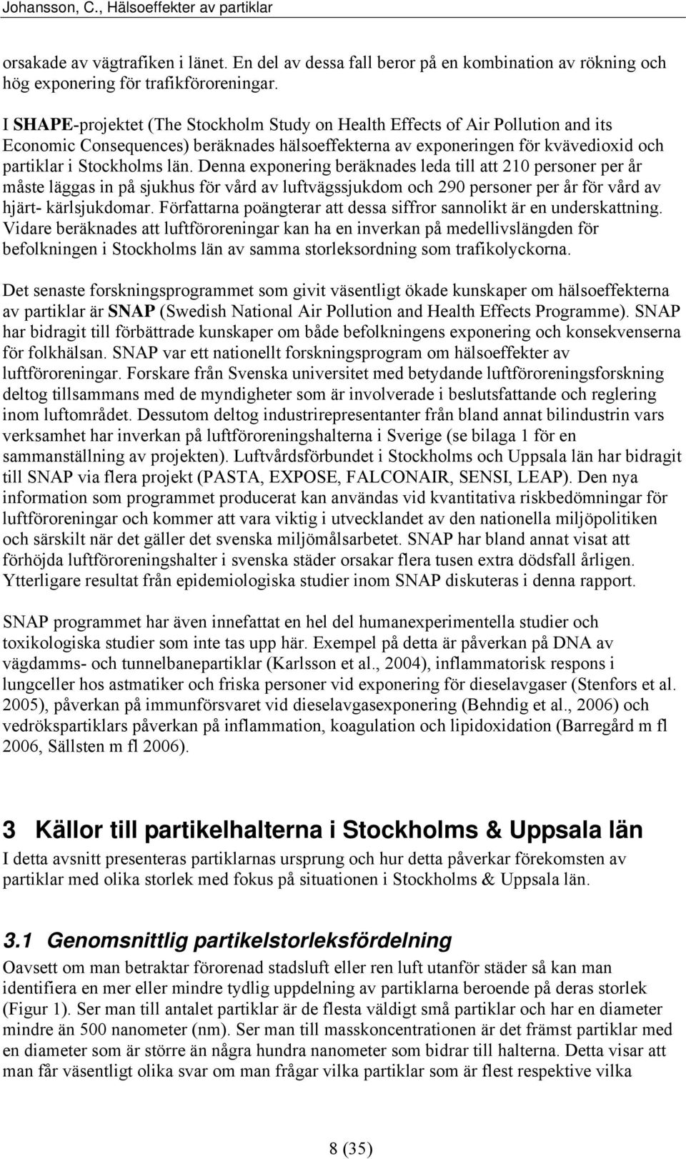 Denna exponering beräknades leda till att 210 personer per år måste läggas in på sjukhus för vård av luftvägssjukdom och 290 personer per år för vård av hjärt- kärlsjukdomar.