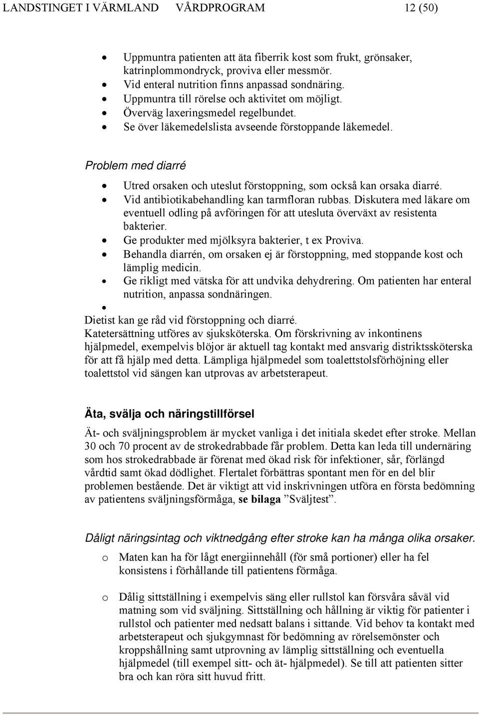 Problem med diarré Utred orsaken och uteslut förstoppning, som också kan orsaka diarré. Vid antibiotikabehandling kan tarmfloran rubbas.