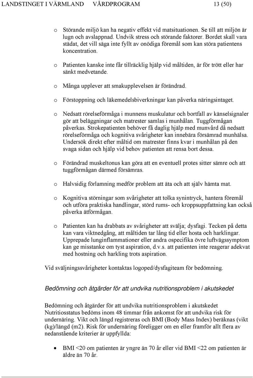 o Patienten kanske inte får tillräcklig hjälp vid måltiden, är för trött eller har sänkt medvetande. o Många upplever att smakupplevelsen är förändrad.