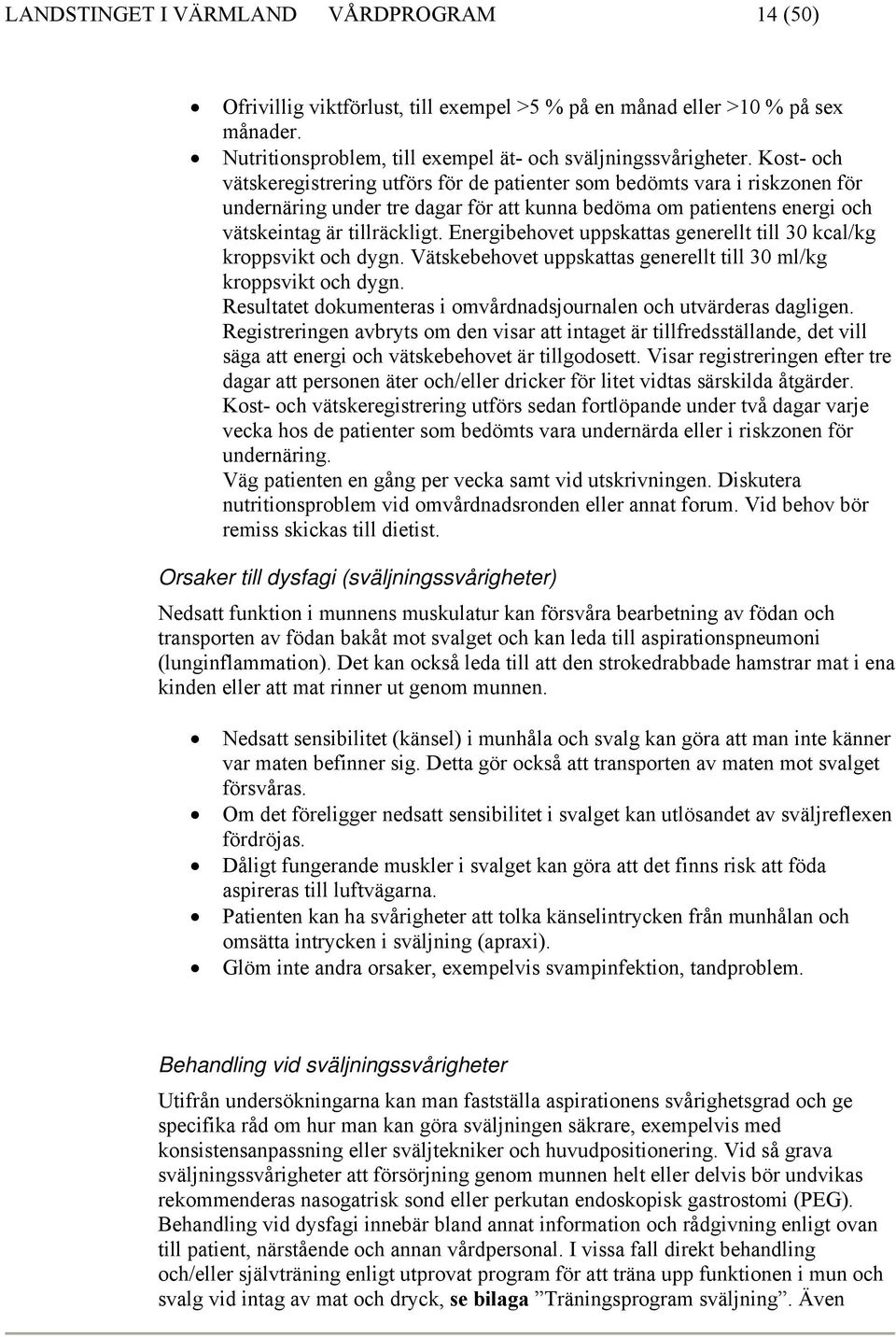 Energibehovet uppskattas generellt till 30 kcal/kg kroppsvikt och dygn. Vätskebehovet uppskattas generellt till 30 ml/kg kroppsvikt och dygn.