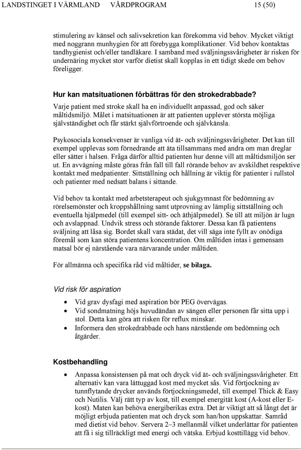 Hur kan matsituationen förbättras för den strokedrabbade? Varje patient med stroke skall ha en individuellt anpassad, god och säker måltidsmiljö.