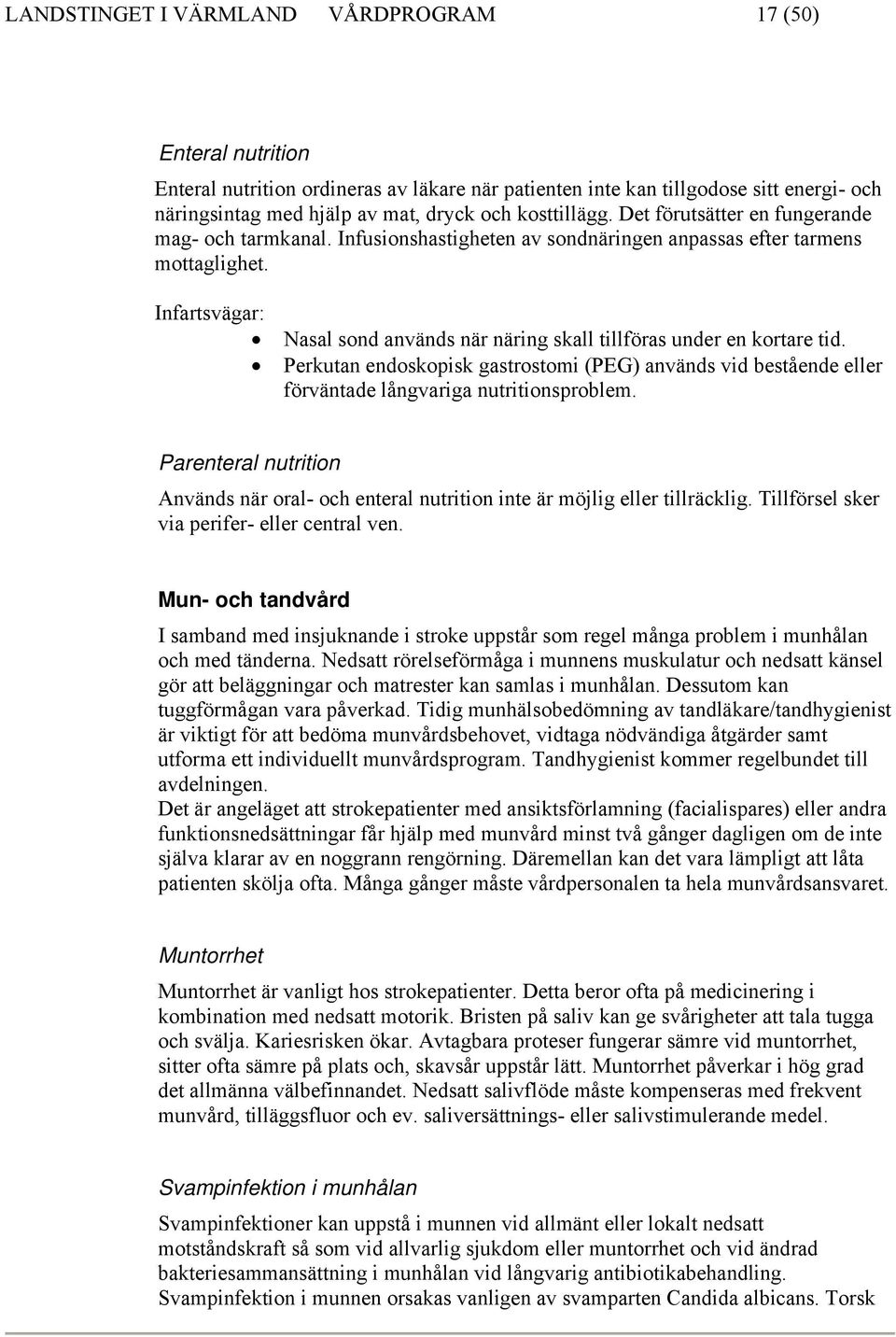 Infartsvägar: Nasal sond används när näring skall tillföras under en kortare tid. Perkutan endoskopisk gastrostomi (PEG) används vid bestående eller förväntade långvariga nutritionsproblem.