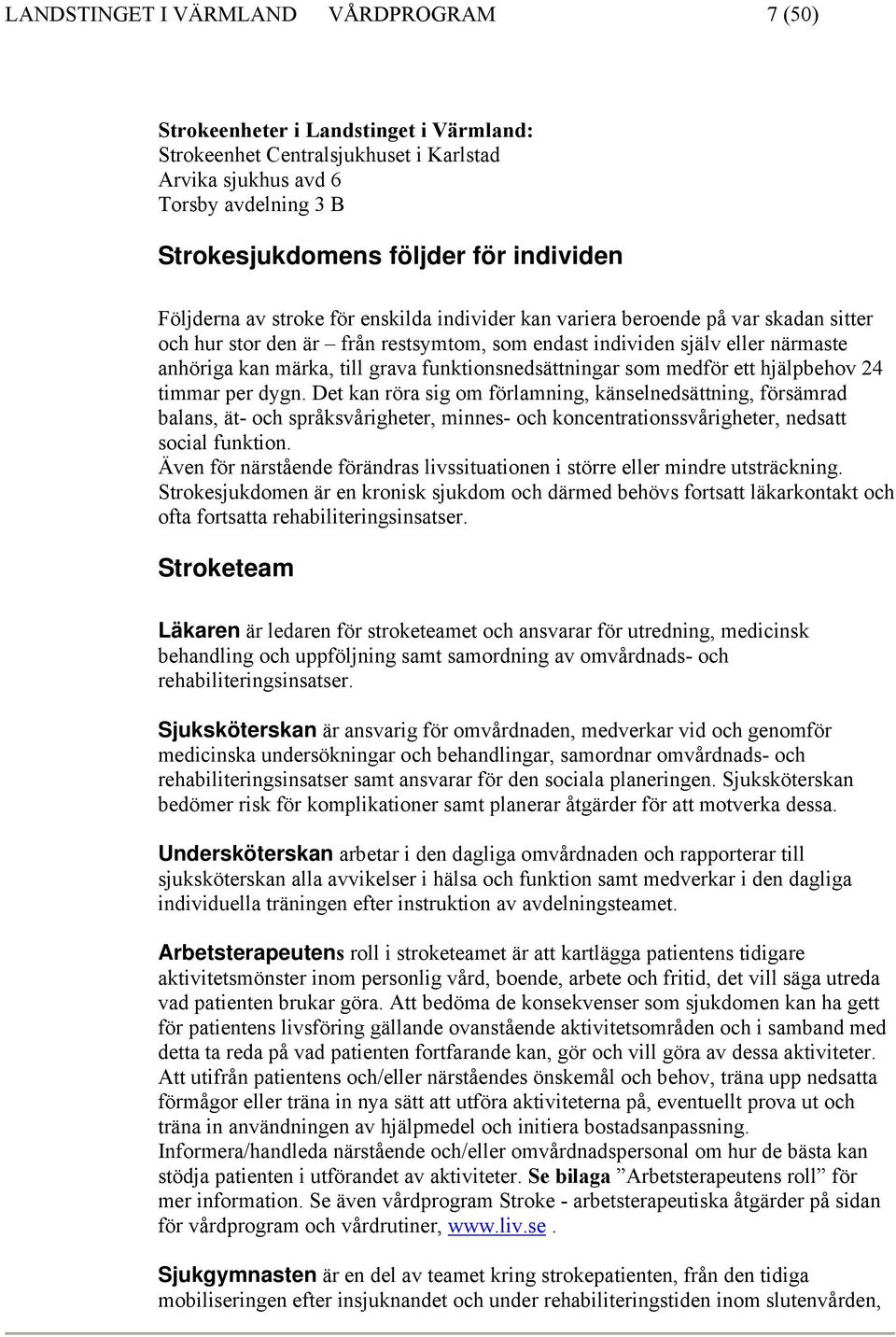 grava funktionsnedsättningar som medför ett hjälpbehov 24 timmar per dygn.