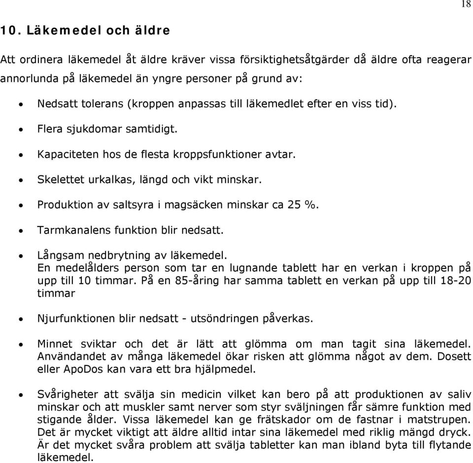 till läkemedlet efter en viss tid). Flera sjukdomar samtidigt. Kapaciteten hos de flesta kroppsfunktioner avtar. Skelettet urkalkas, längd och vikt minskar.