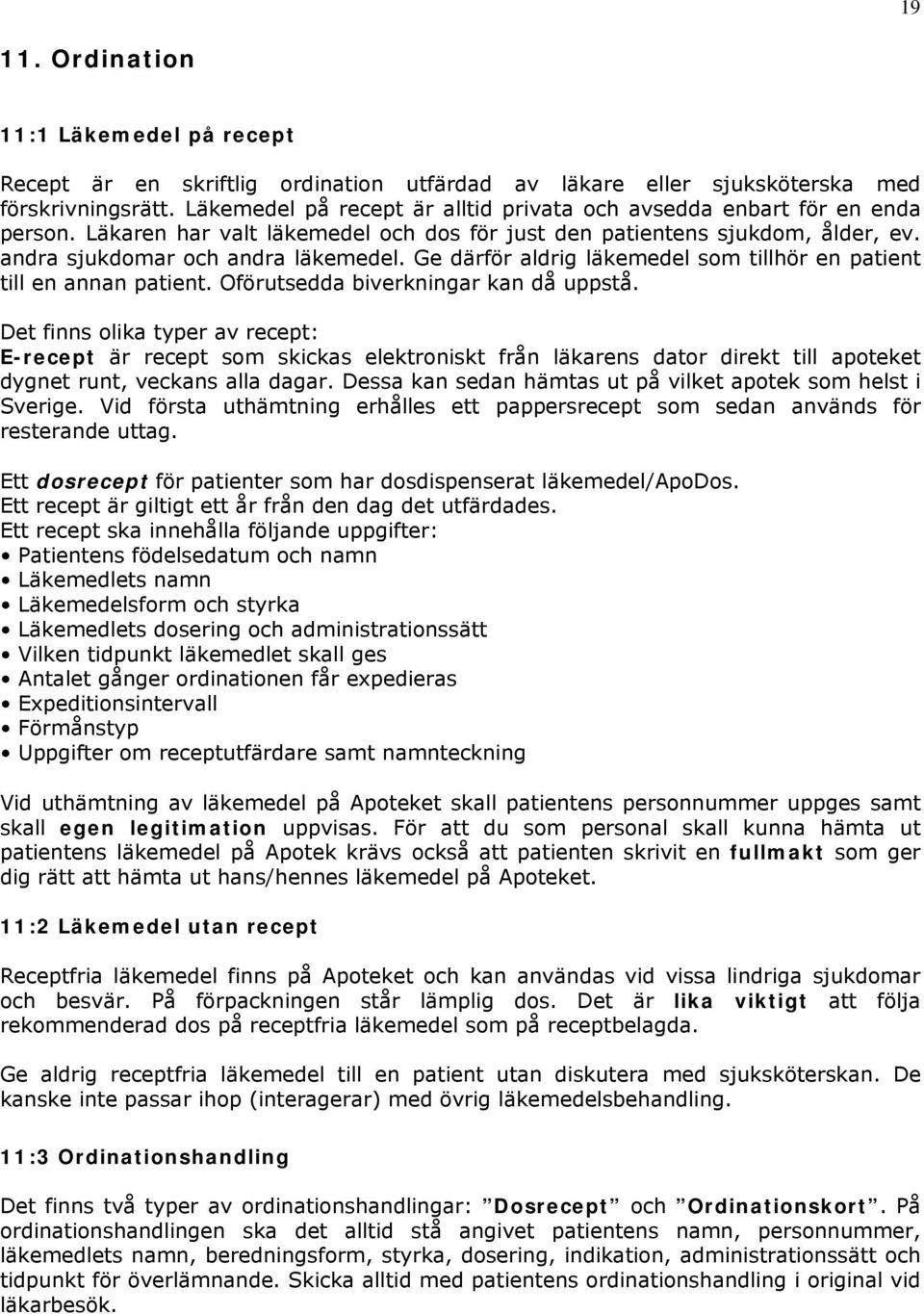 Ge därför aldrig läkemedel som tillhör en patient till en annan patient. Oförutsedda biverkningar kan då uppstå.