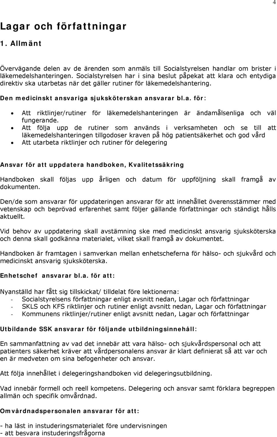 Att följa upp de rutiner som används i verksamheten och se till att läkemedelshanteringen tillgodoser kraven på hög patientsäkerhet och god vård Att utarbeta riktlinjer och rutiner för delegering