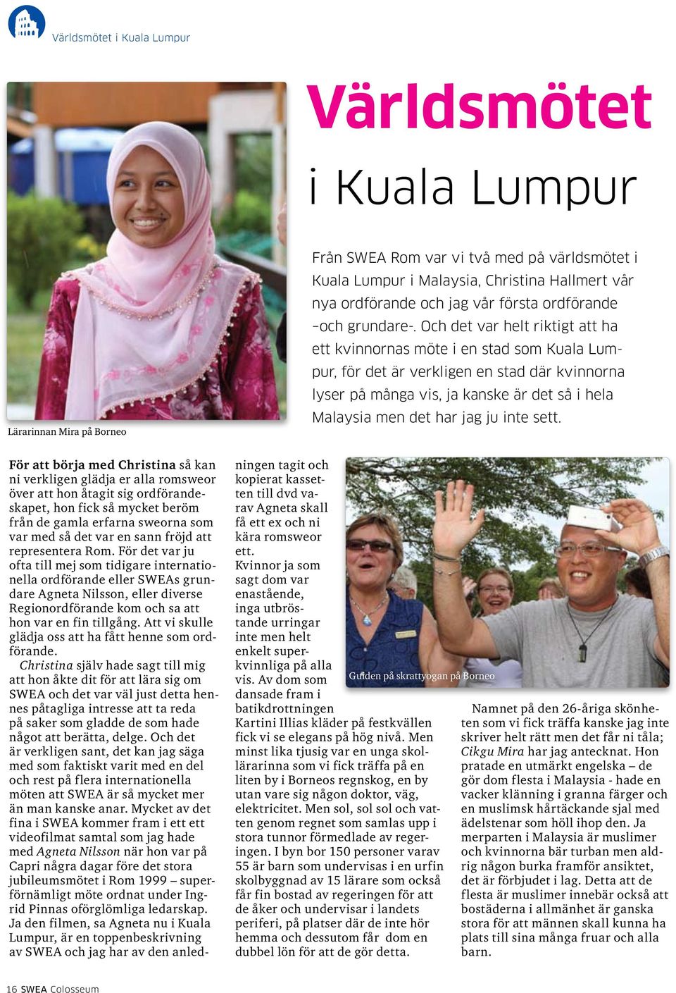 Och det var helt riktigt att ha ett kvinnornas möte i en stad som Kuala Lumpur, för det är verkligen en stad där kvinnorna lyser på många vis, ja kanske är det så i hela Malaysia men det har jag ju