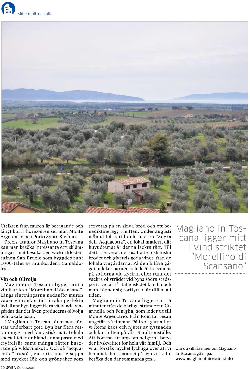 Vin och Olivolja Magliano in Toscana ligger mitt i vindistriktet Morellino di Scansano. Längs sluttningarna nedanför muren växer vinrankor tätt i raka perfekta led.
