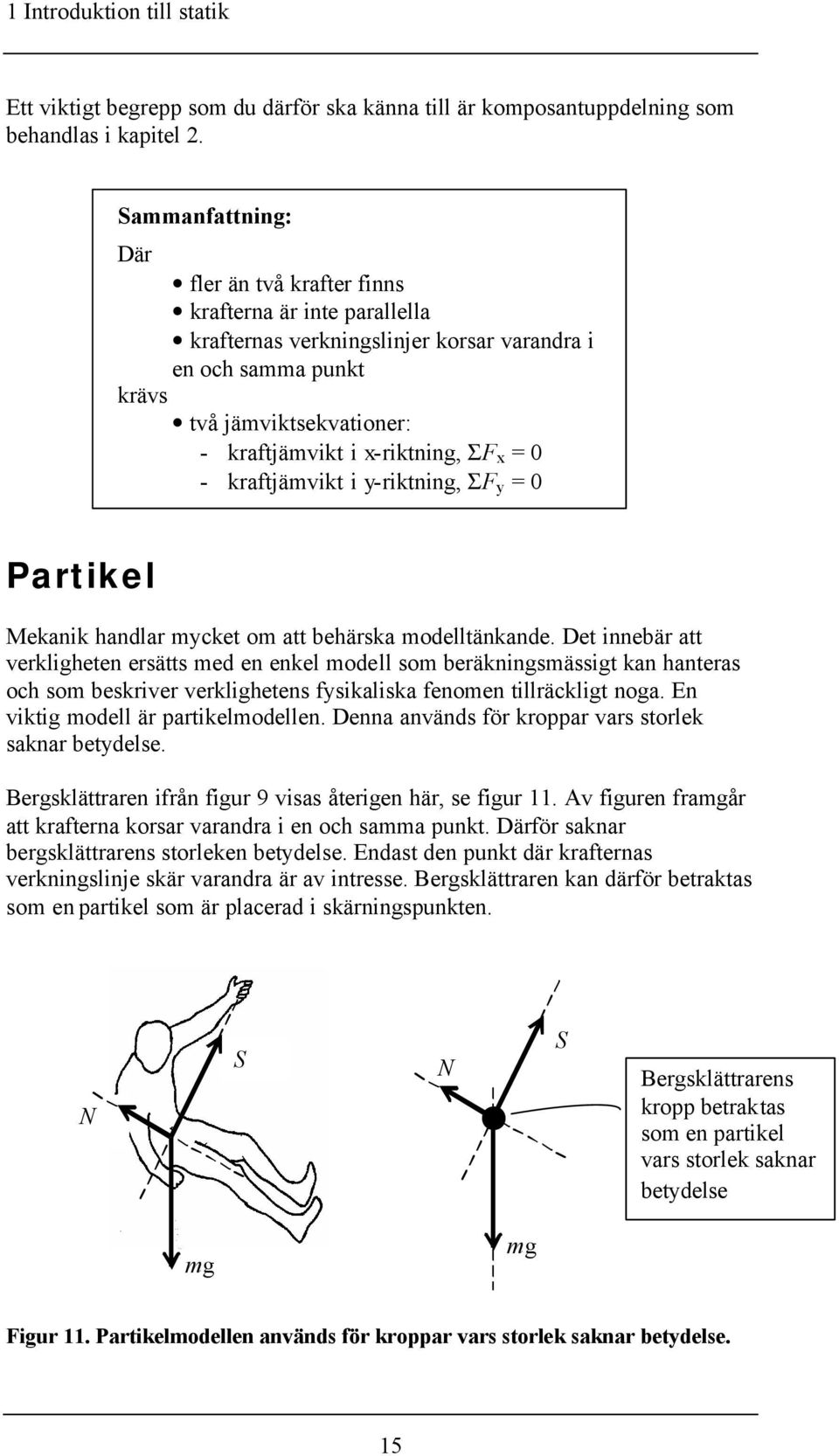 x = 0 - kraftjämvikt i y-riktning, Σ y = 0 Partikel Mekanik handlar mycket om att behärska modelltänkande.