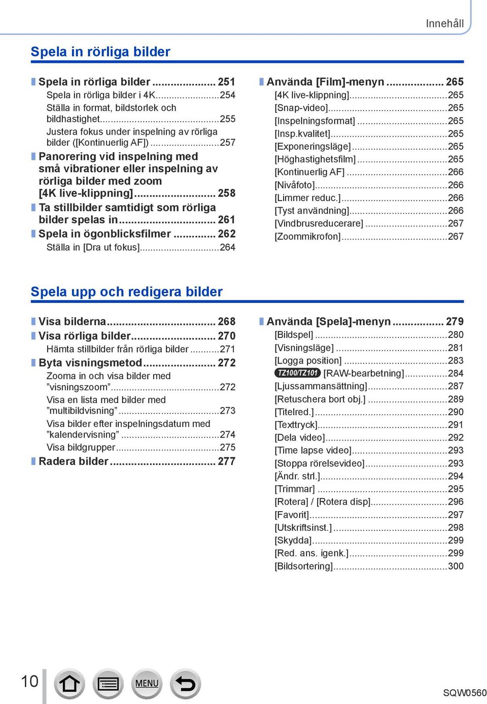 .. 258 Ta stillbilder samtidigt som rörliga bilder spelas in... 261 Spela in ögonblicksfilmer... 262 Ställa in [Dra ut fokus]...264 Använda [Film]-menyn... 265 [4K live-klippning]...265 [Snap-video].