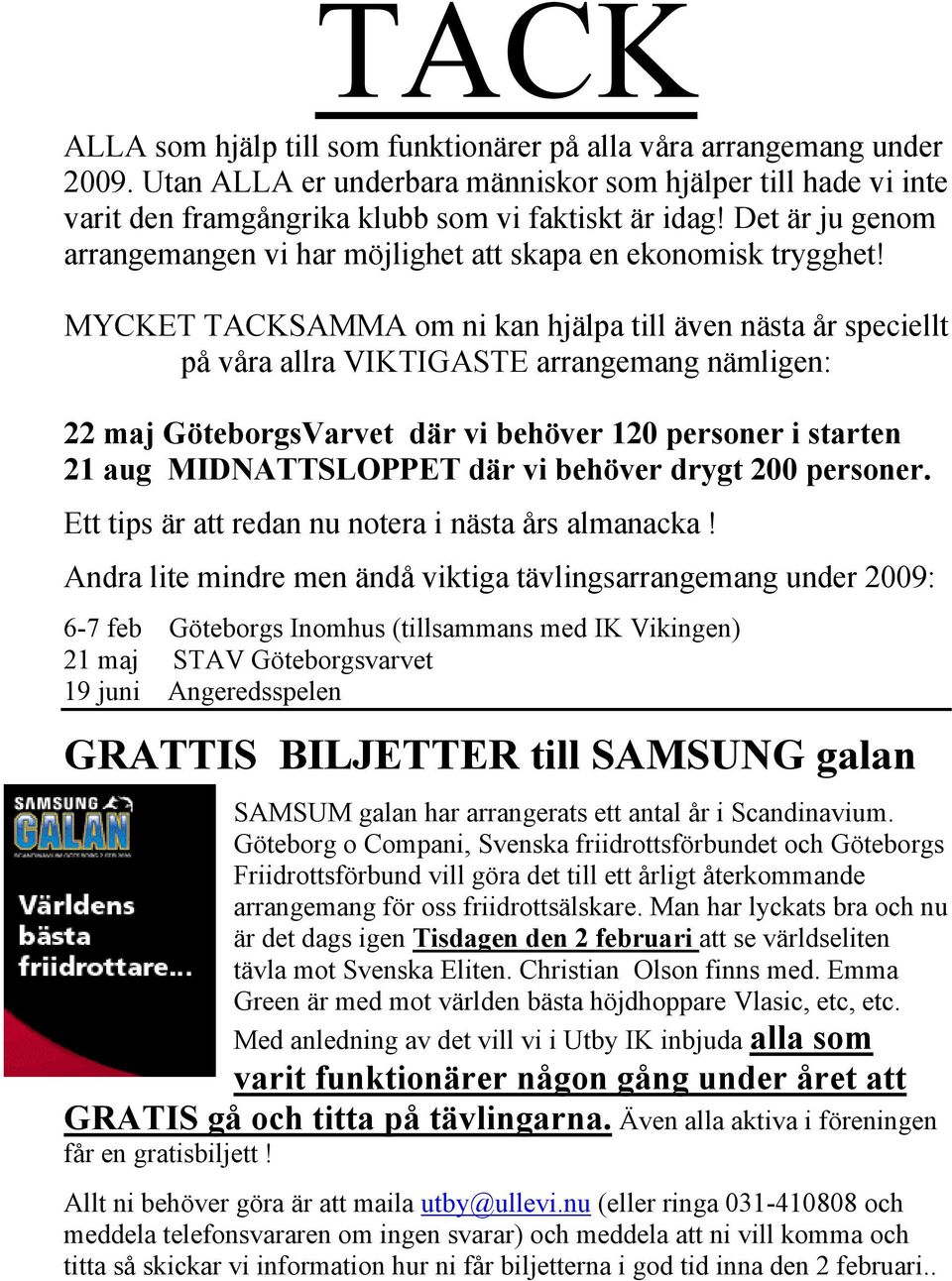 MYCKET TACKSAMMA om ni kan hjälpa till även nästa år speciellt på våra allra VIKTIGASTE arrangemang nämligen: 22 maj GöteborgsVarvet där vi behöver 120 personer i starten 21 aug MIDNATTSLOPPET där vi