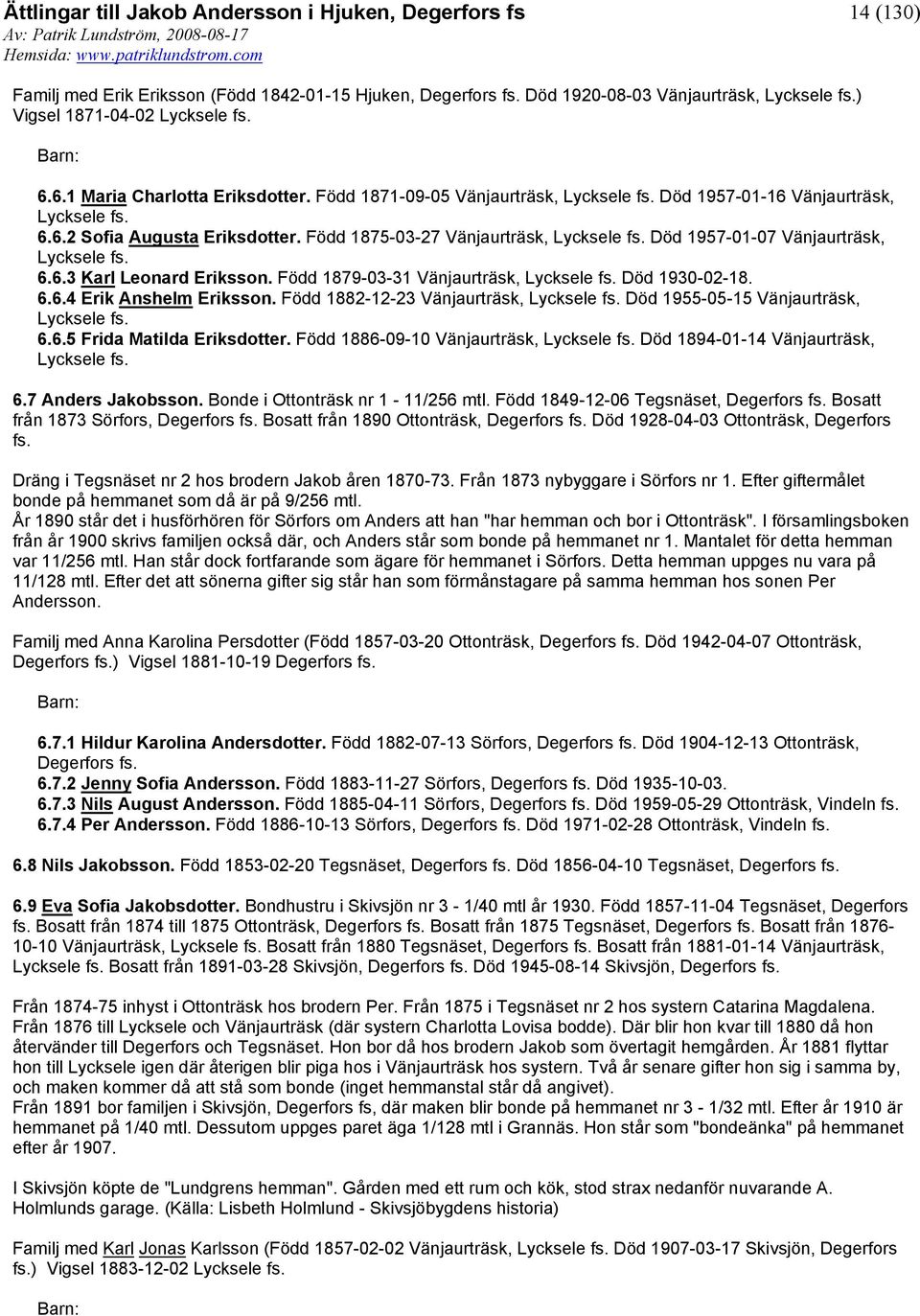 Född 1879-03-31 Vänjaurträsk, Lycksele Död 1930-02-18. 6.6.4 Erik Anshelm Eriksson. Född 1882-12-23 Vänjaurträsk, Lycksele Död 1955-05-15 Vänjaurträsk, Lycksele 6.6.5 Frida Matilda Eriksdotter.