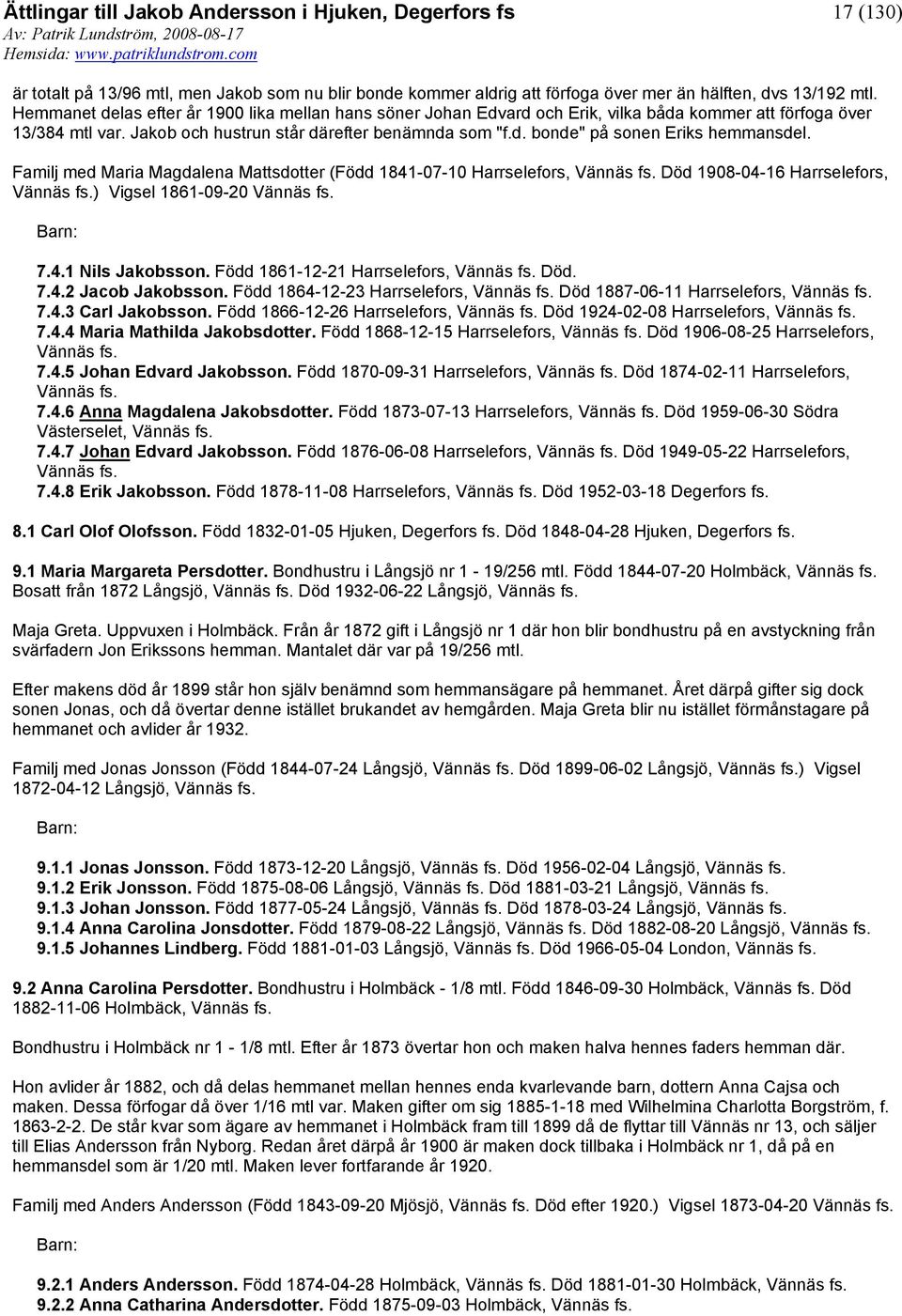 Familj med Maria Magdalena Mattsdotter (Född 1841-07-10 Harrselefors, Vännäs Död 1908-04-16 Harrselefors, Vännäs ) Vigsel 1861-09-20 Vännäs 7.4.1 Nils Jakobsson.