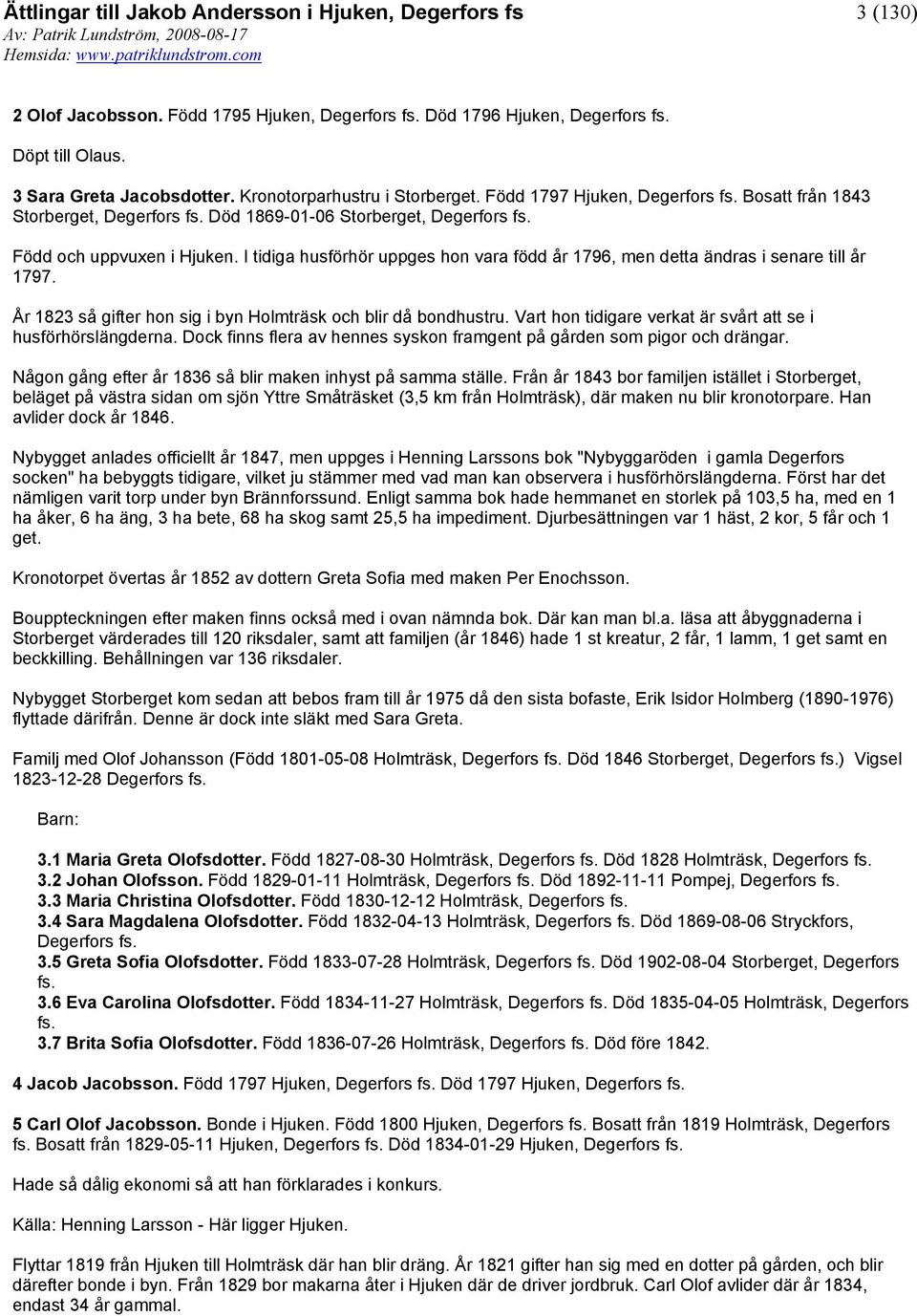 I tidiga husförhör uppges hon vara född år 1796, men detta ändras i senare till år 1797. År 1823 så gifter hon sig i byn Holmträsk och blir då bondhustru.