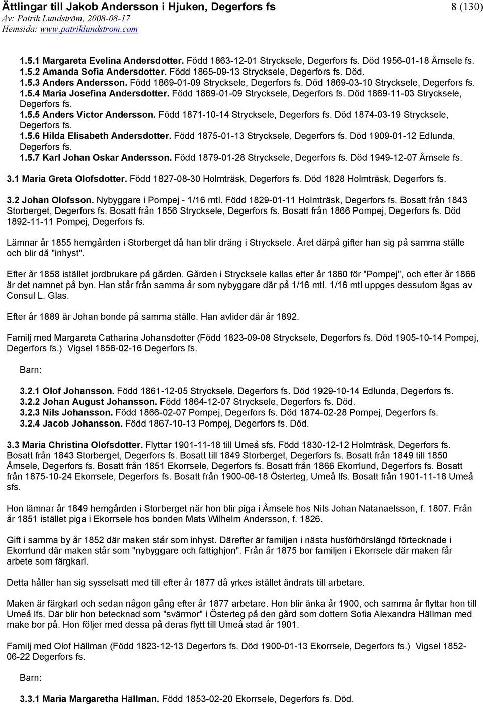 Född 1871-10-14 Strycksele, Degerfors Död 1874-03-19 Strycksele, Degerfors 1.5.6 Hilda Elisabeth Andersdotter. Född 1875-01-13 Strycksele, Degerfors Död 1909-01-12 Edlunda, Degerfors 1.5.7 Karl Johan Oskar Andersson.