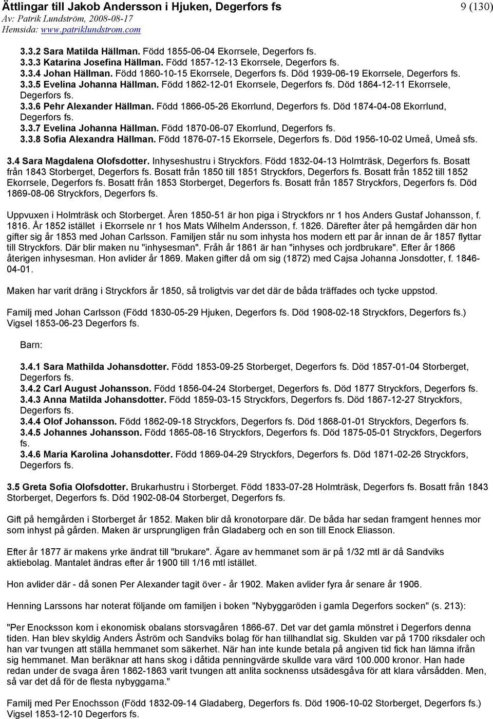 Född 1866-05-26 Ekorrlund, Degerfors Död 1874-04-08 Ekorrlund, Degerfors 3.3.7 Evelina Johanna Hällman. Född 1870-06-07 Ekorrlund, Degerfors 3.3.8 Sofia Alexandra Hällman.