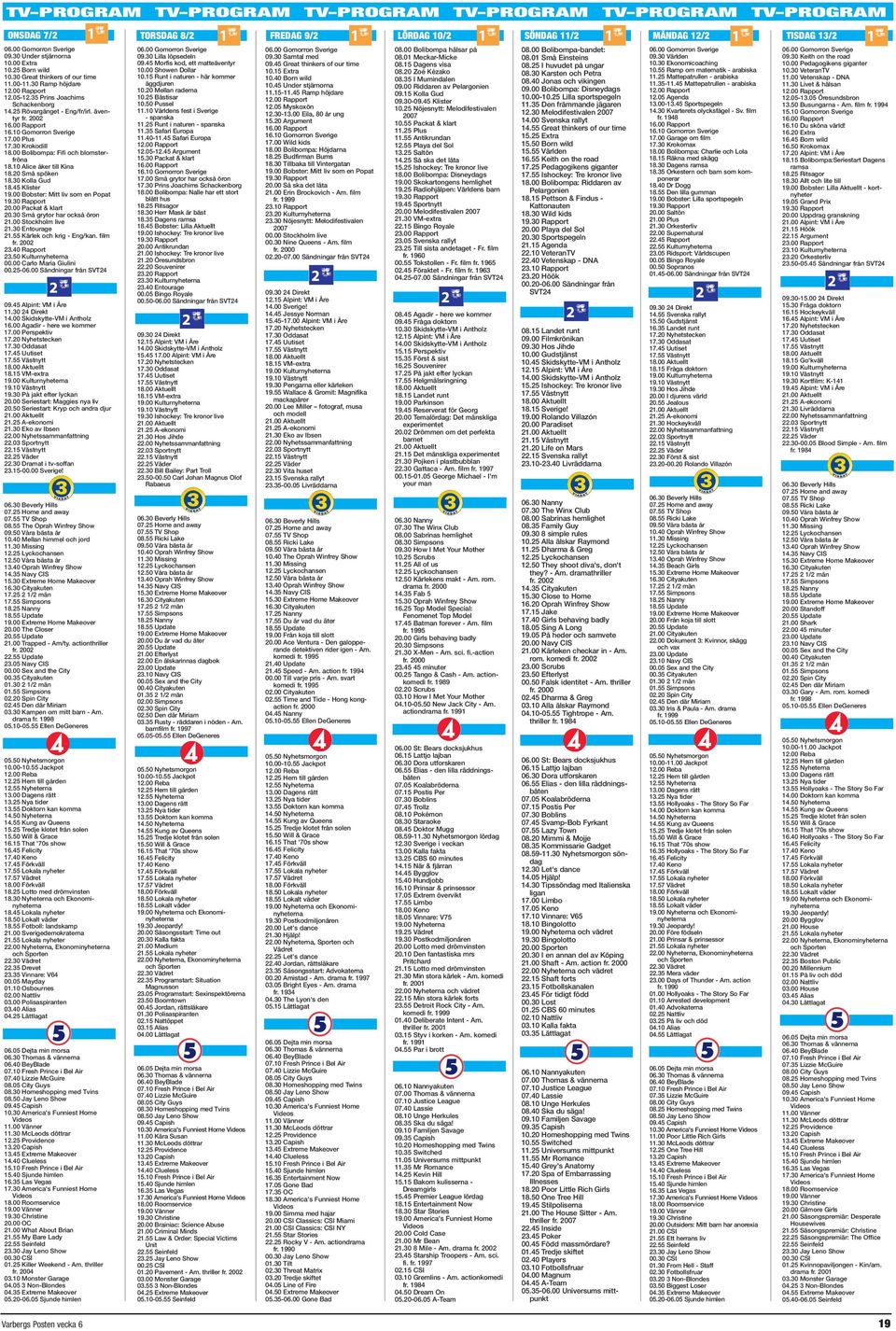 00 Bolibompa: Fifi och blomsterfröna 18.10 Alice åker till Kina 18.20 Små spöken 18.30 Kolla Gud 18.45 Klister 19.00 Bobster: Mitt liv som en Popat 19.30 Rapport 20.00 Packat & klart 20.