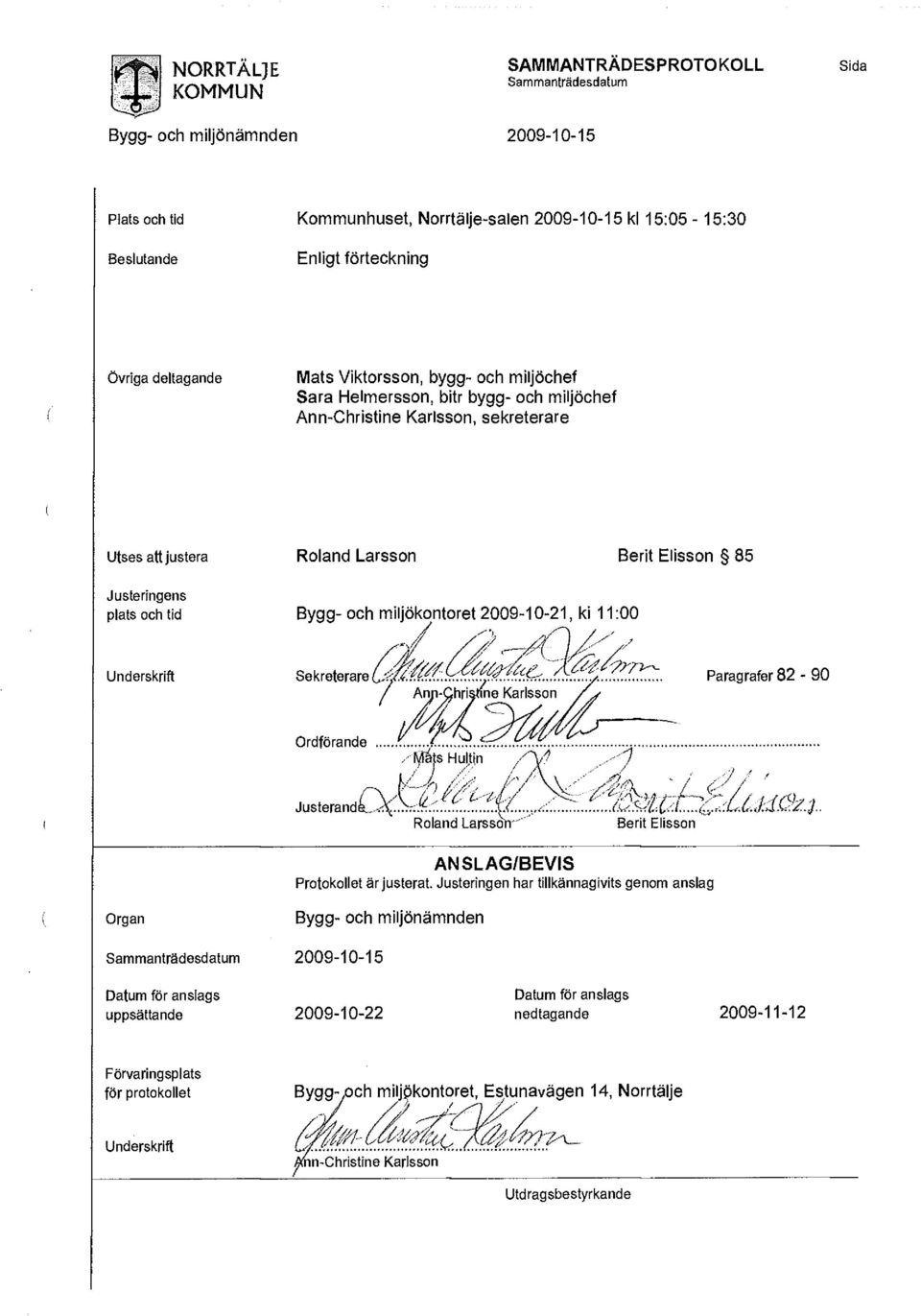 tid Bygg- och miljökontoret 2009-10-21, ki 11:00 Underskrift Sekreterare ä & ^. 4 ^ ^ Paragrafer 82-90 / Ann-Ghrisone Karlsson Ordförande -M&s Hultin Jus,erandO<S?å:^ 'l^.