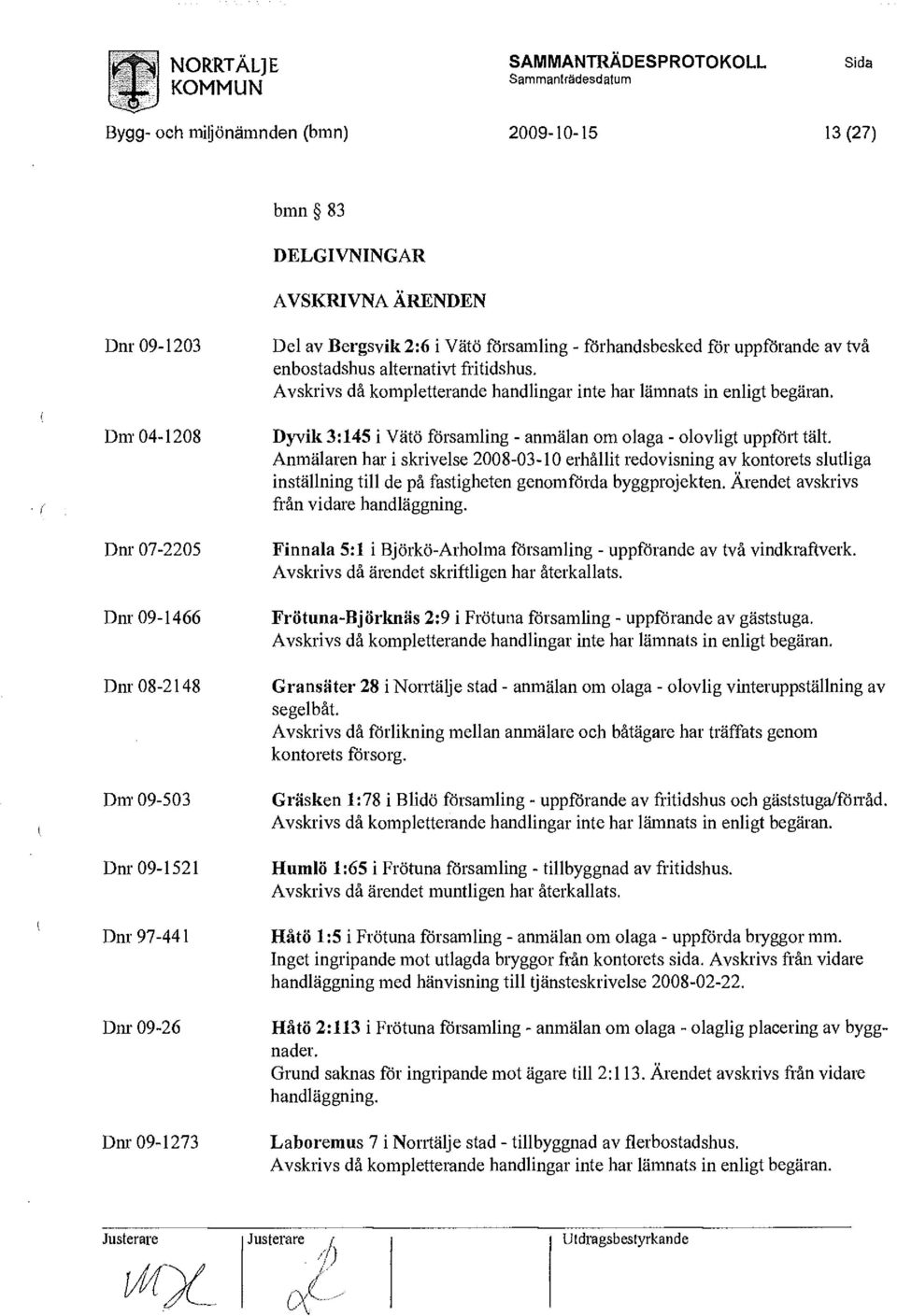 Avskrivs då kompletterande handlingar inte har lämnats in enligt begäran. Dyvik 3:145 i Vätö församling - anmälan om olaga - olovligt uppfört tält.