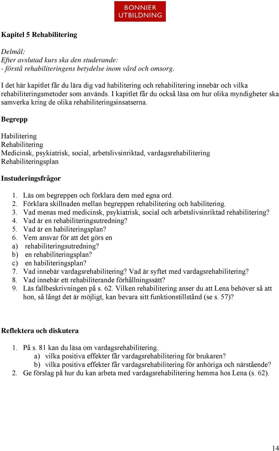 I kapitlet får du också läsa om hur olika myndigheter ska samverka kring de olika rehabiliteringsinsatserna.