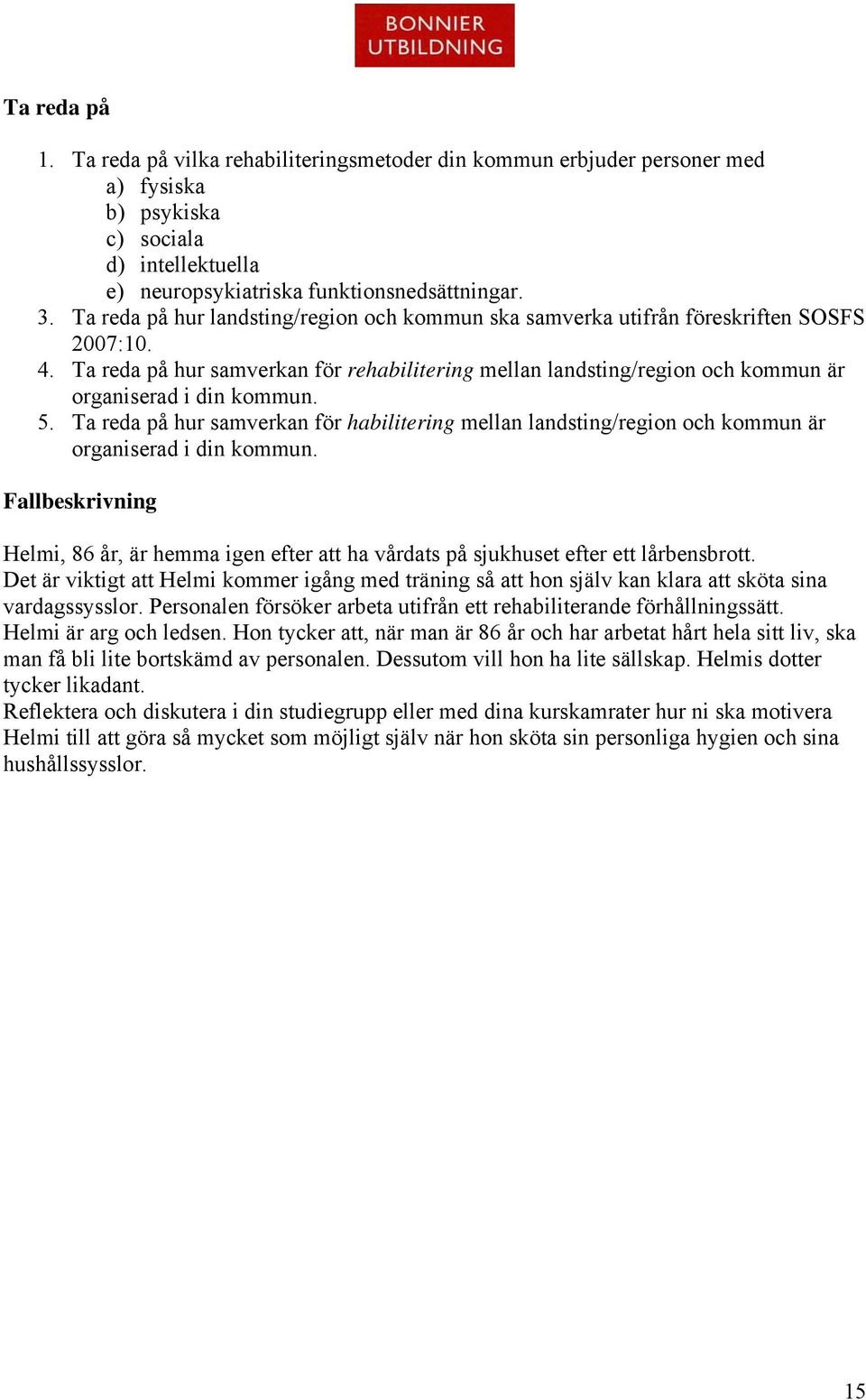 Ta reda på hur samverkan för rehabilitering mellan landsting/region och kommun är organiserad i din kommun. 5.