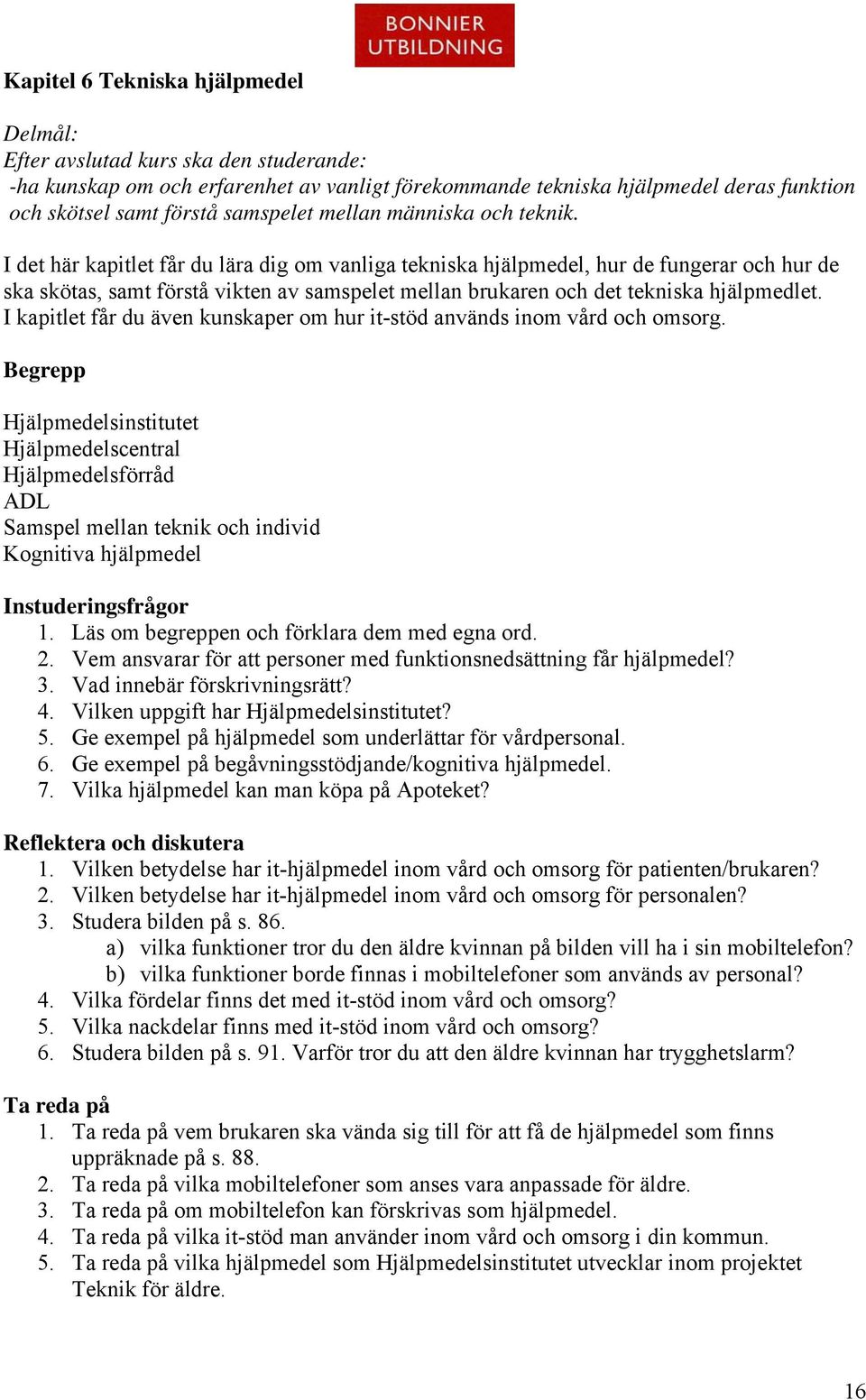 I det här kapitlet får du lära dig om vanliga tekniska hjälpmedel, hur de fungerar och hur de ska skötas, samt förstå vikten av samspelet mellan brukaren och det tekniska hjälpmedlet.