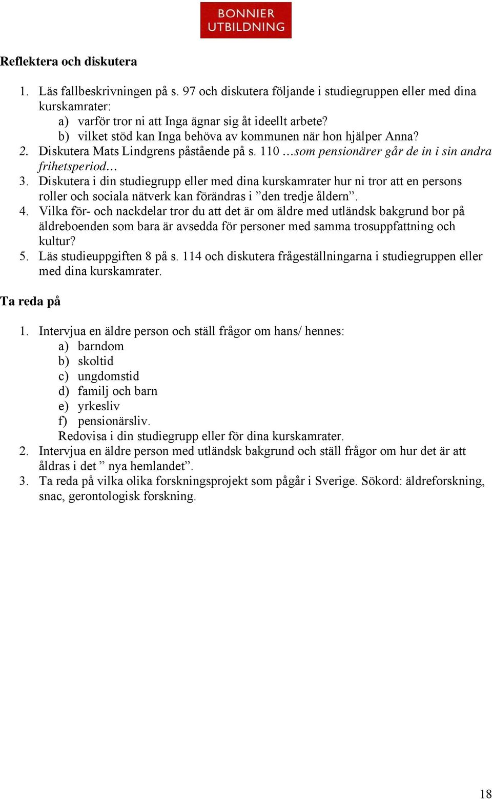 Diskutera i din studiegrupp eller med dina kurskamrater hur ni tror att en persons roller och sociala nätverk kan förändras i den tredje åldern. 4.