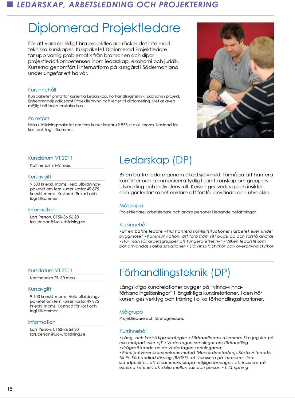 Kurserna genomförs i internatform på kursgård i Södermanland under ungefär ett halvår.