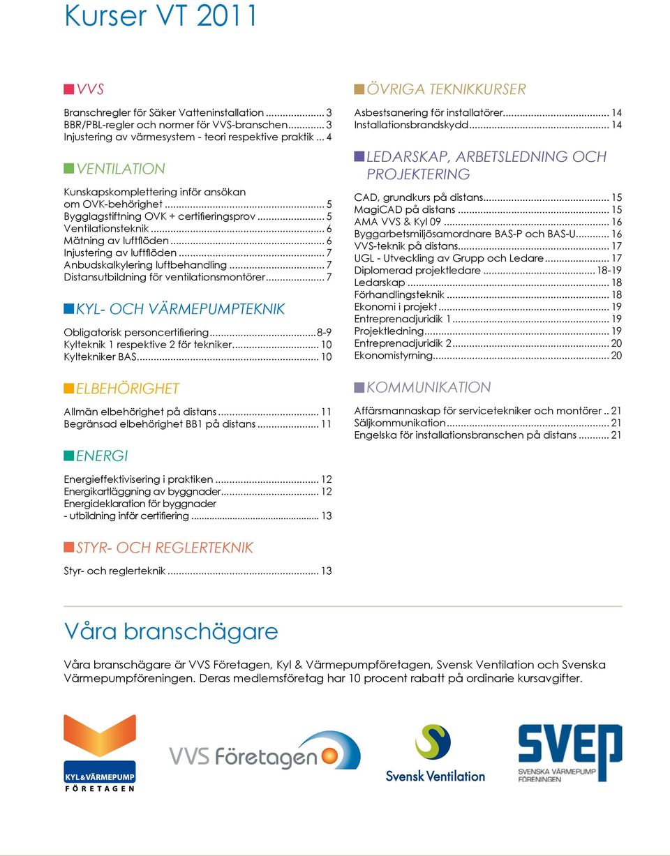 .. 7 Anbudskalkylering luftbehandling... 7 Distansutbildning för ventilationsmontörer... 7 KYL- OCH VÄRMEPUMPTEKNIK Obligatorisk personcertifiering...8-9 Kylteknik 1 respektive 2 för tekniker.