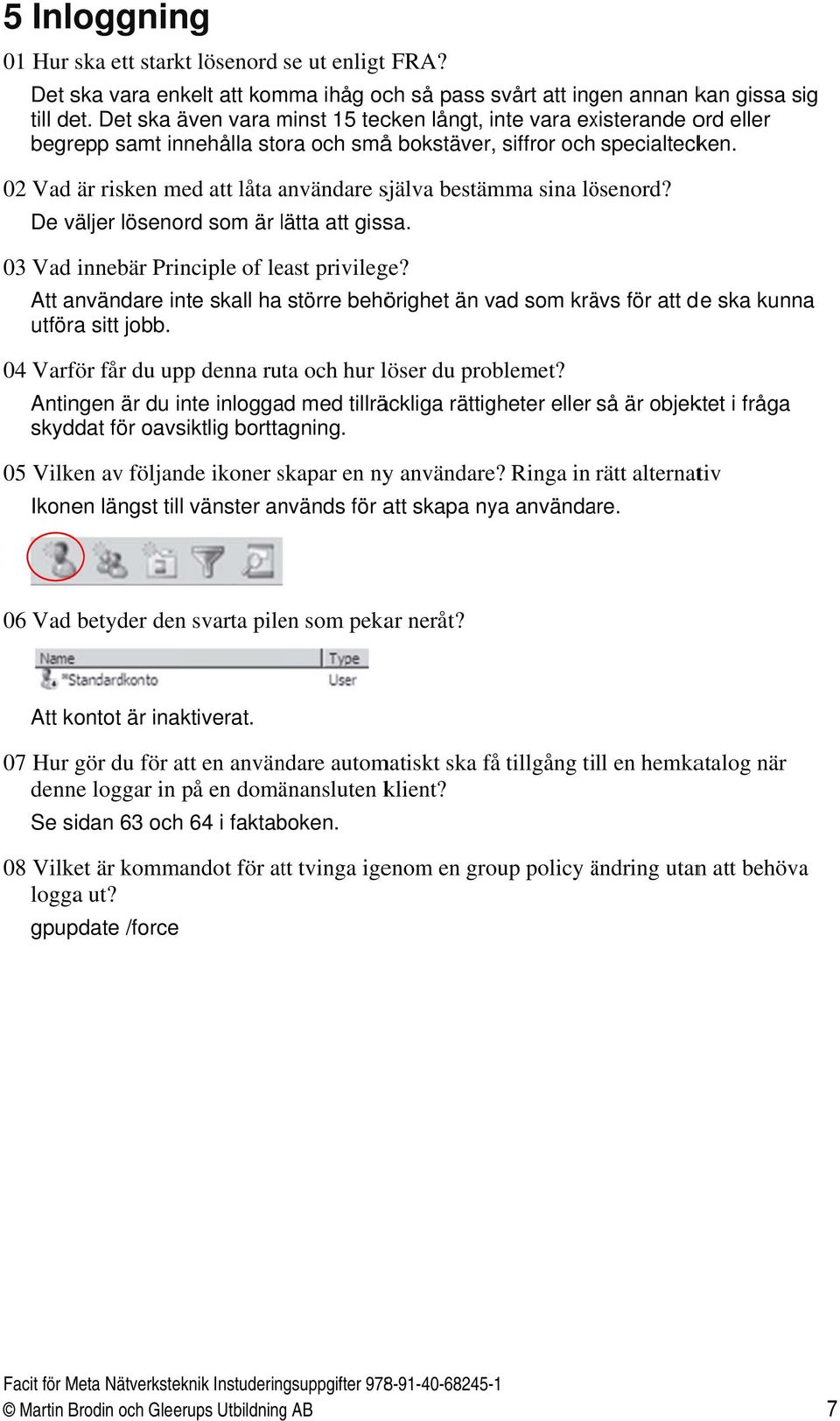 02 Vad är risken med att låta användare själva bestämma sina lösenord? De väljer lösenord som är lätta att gissa. 03 Vad innebär Principle of least privilege?