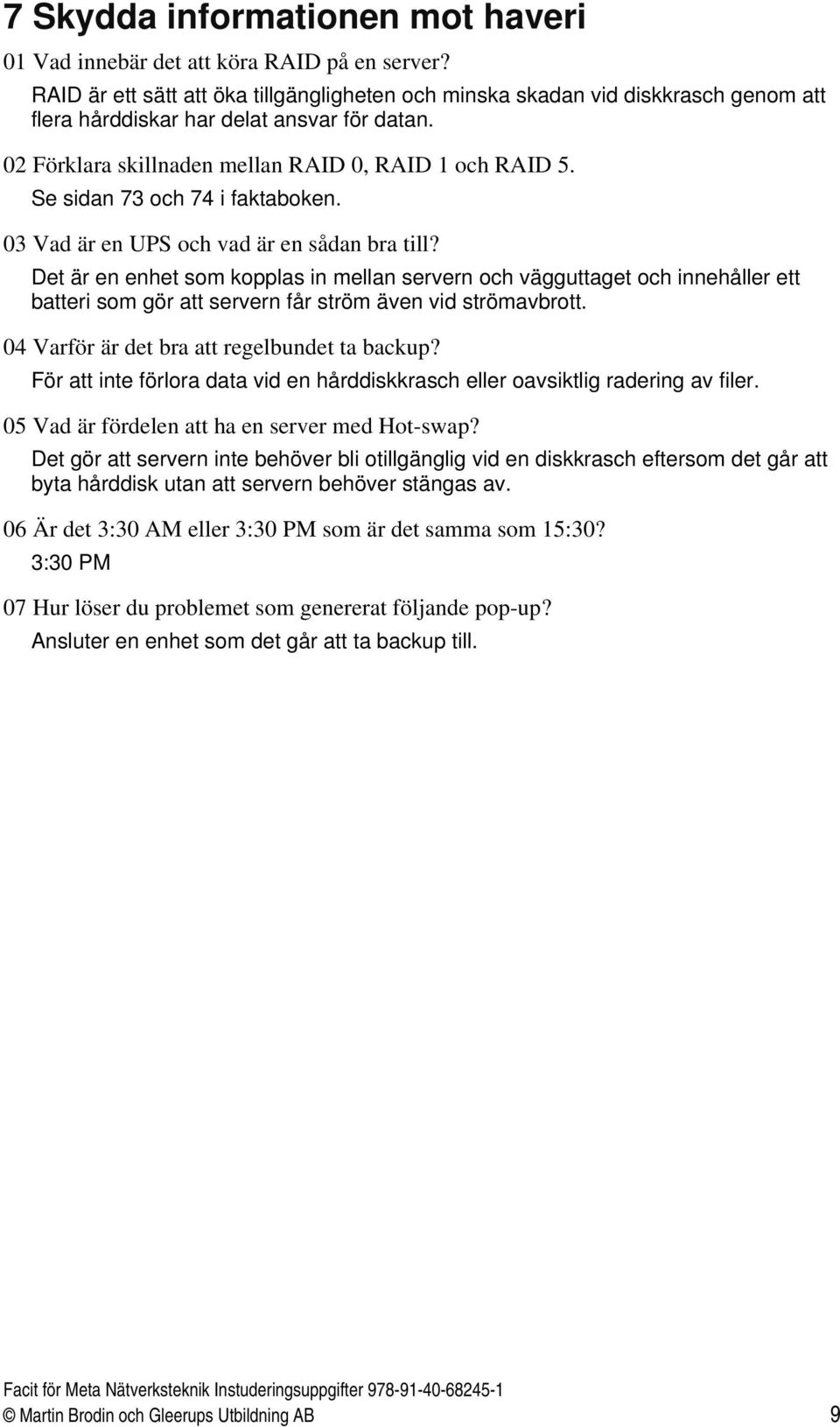 Se sidan 73 och 74 i faktaboken. 03 Vad är en UPS och vad är en sådan bra till?