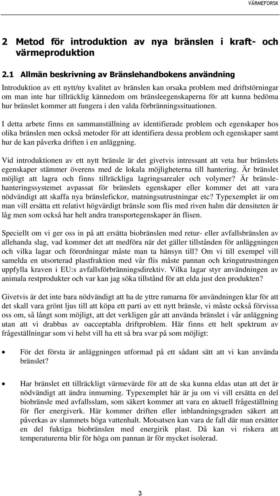 bränsleegenskaperna för att kunna bedöma hur bränslet kommer att fungera i den valda förbränningssituationen.